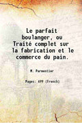 Le parfait boulanger, Traité complet sur la fabrication et le commerce du pain. 1778 D37937